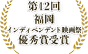 第12回 福岡インディペンデント映画祭 優秀賞受賞